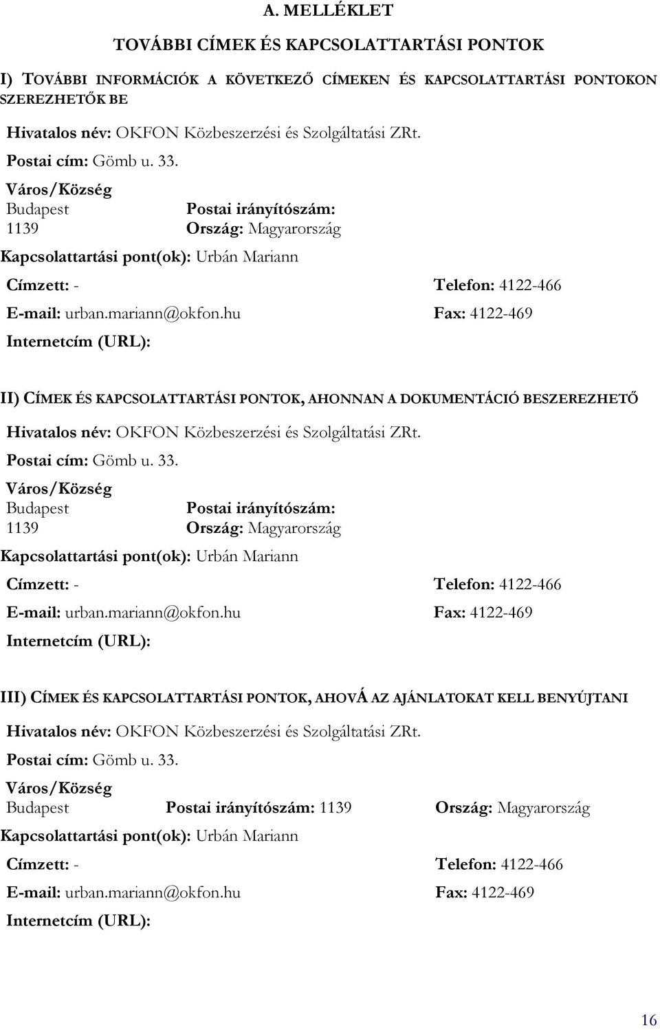 hu Fax: 4122-469 Internetcím (URL): II) CÍMEK ÉS KAPCSOLATTARTÁSI PONTOK, AHONNAN A DOKUMENTÁCIÓ BESZEREZHETİ Hivatalos név: OKFON Közbeszerzési és Szolgáltatási ZRt.