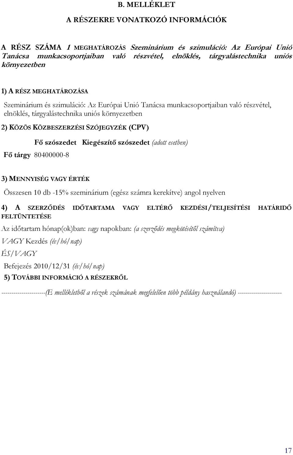 SZÓJEGYZÉK (CPV) Fı szószedet Kiegészítı szószedet (adott esetben) Fı tárgy 80400000-8 3) MENNYISÉG VAGY ÉRTÉK Összesen 10 db -15% szeminárium (egész számra kerekítve) angol nyelven 4) A SZERZİDÉS