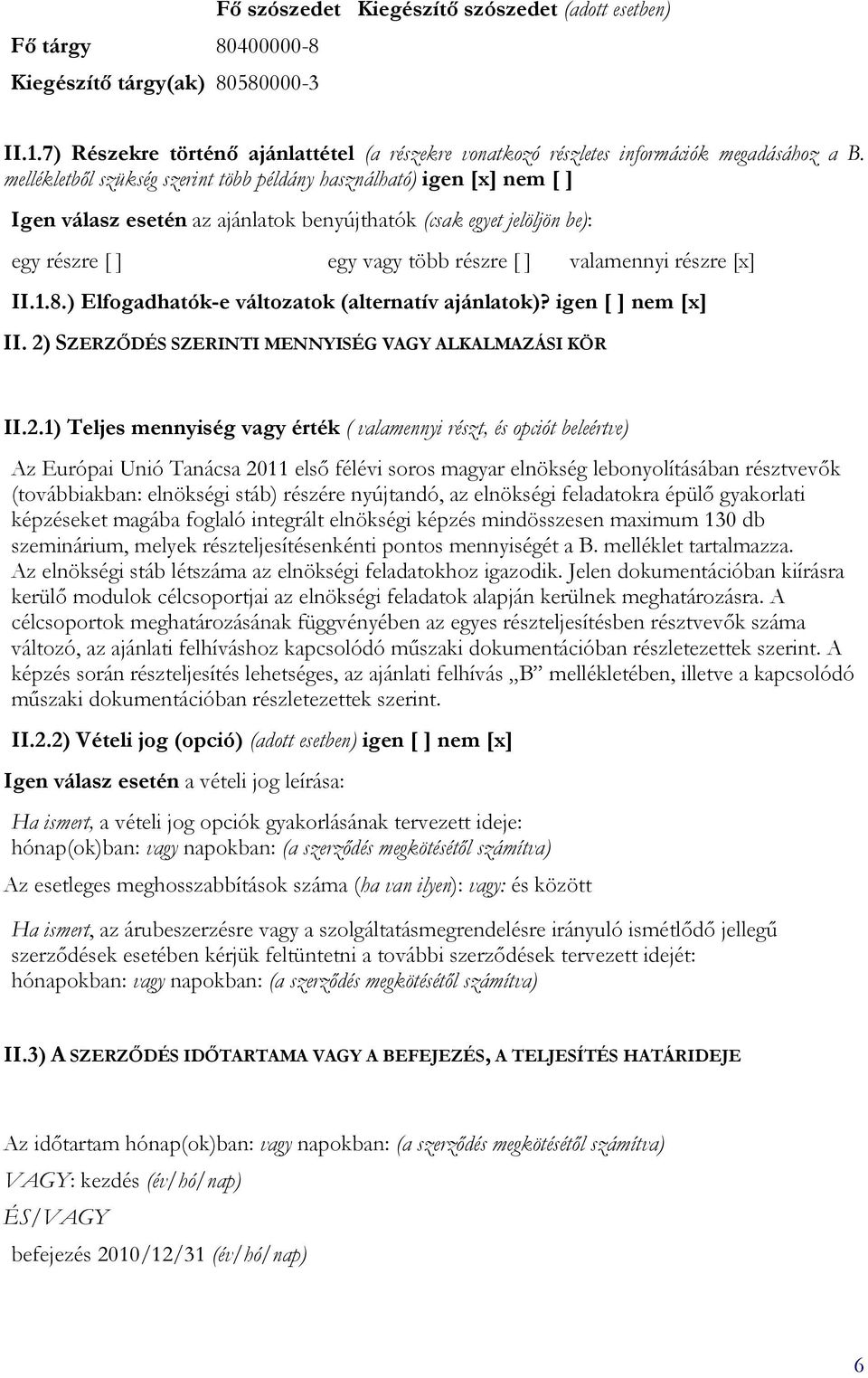 részre [x] II.1.8.) Elfogadhatók-e változatok (alternatív ajánlatok)? igen [ ] nem [x] II. 2)