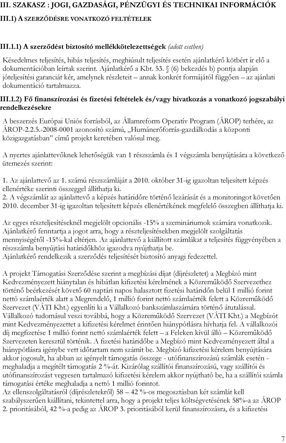 1) A szerzıdést biztosító mellékkötelezettségek (adott esetben) Késedelmes teljesítés, hibás teljesítés, meghiúsult teljesítés esetén ajánlatkérı kötbért ír elı a dokumentációban leírtak szerint.