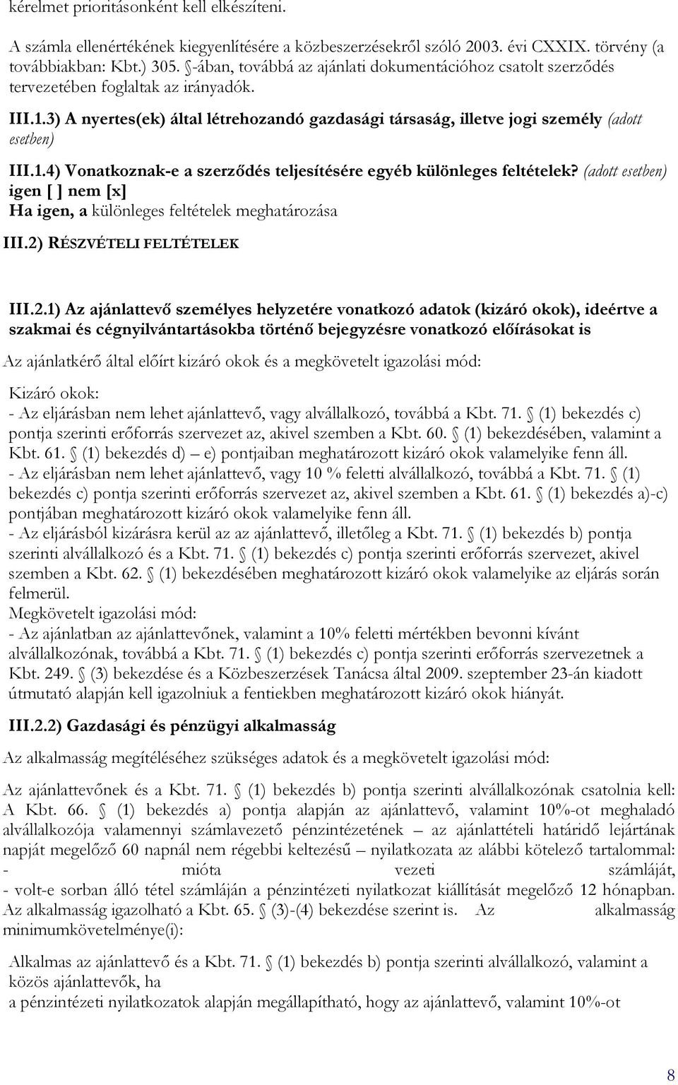 3) A nyertes(ek) által létrehozandó gazdasági társaság, illetve jogi személy (adott esetben) III.1.4) Vonatkoznak-e a szerzıdés teljesítésére egyéb különleges feltételek?