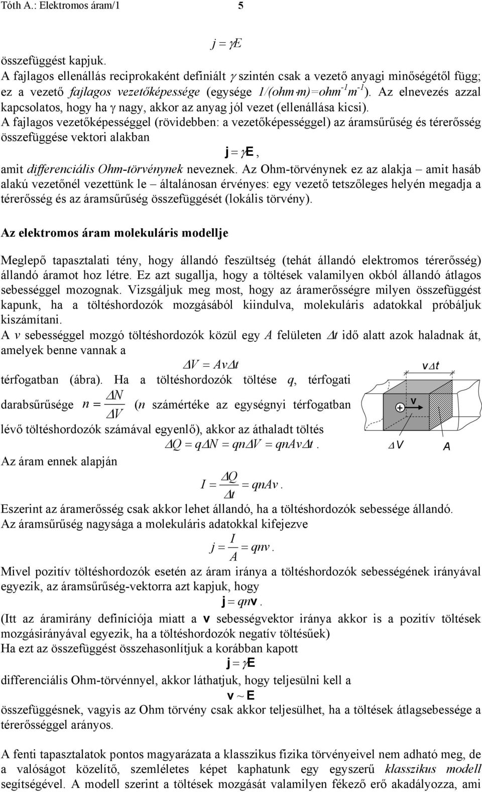 = γe, amt dfferencás Ohm-törvénynek neveznek z Ohm-törvénynek ez az aakja amt hasáb aakú vezetőné vezettünk e átaánosan érvényes: egy vezető tetszőeges heyén megadja a térerősség és az áramsűrűség