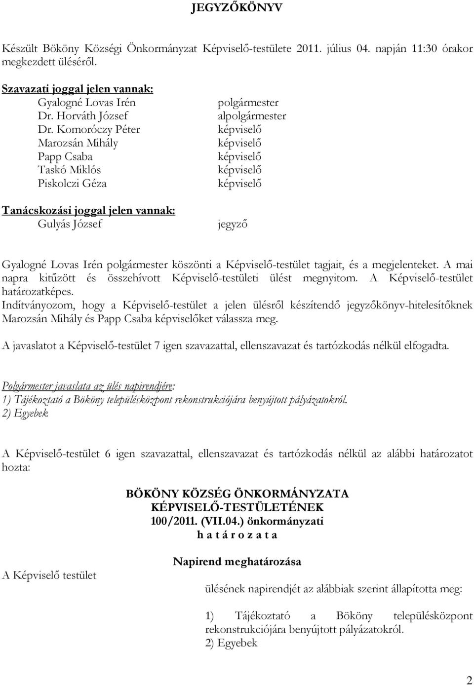 Képviselő-testület tagjait, és a megjelenteket. A mai napra kitűzött és összehívott Képviselő-testületi ülést megnyitom. A Képviselő-testület határozatképes.