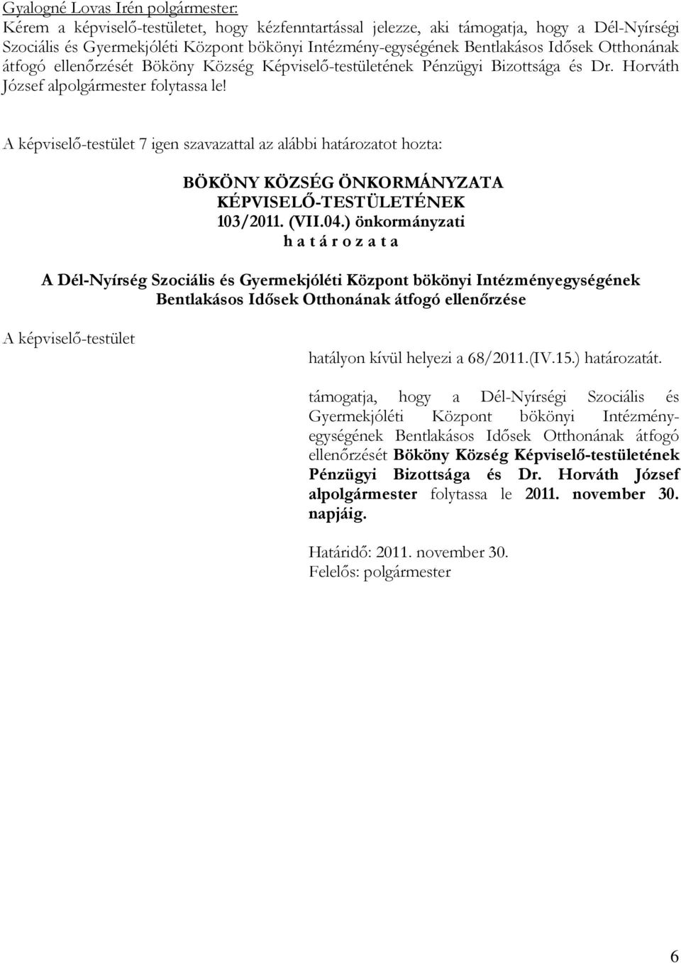 A -testület 7 igen szavazattal az alábbi határozatot hozta: BÖKÖNY KÖZSÉG ÖNKORMÁNYZATA 103/2011. (VII.04.