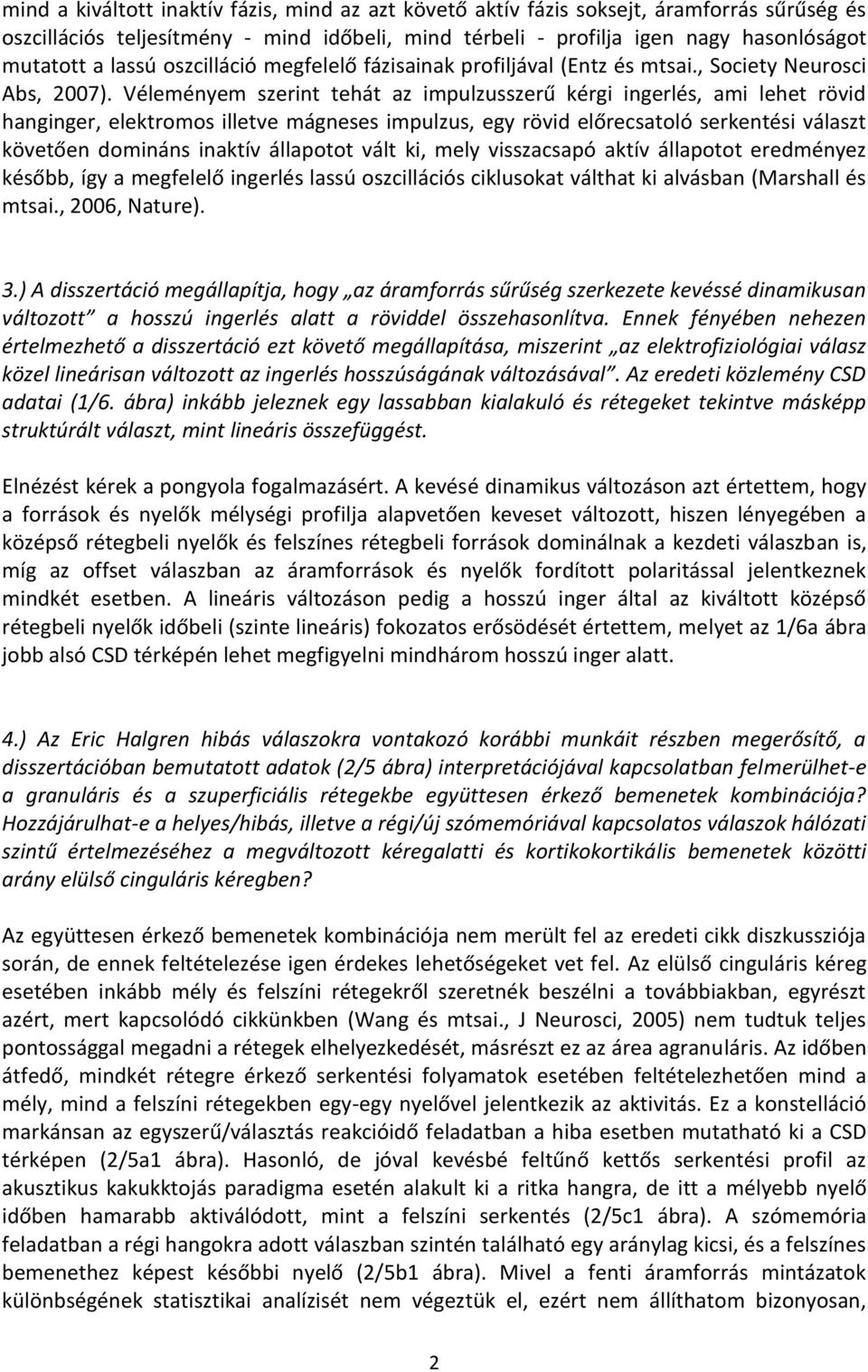 Véleményem szerint tehát az impulzusszerű kérgi ingerlés, ami lehet rövid hanginger, elektromos illetve mágneses impulzus, egy rövid előrecsatoló serkentési választ követően domináns inaktív