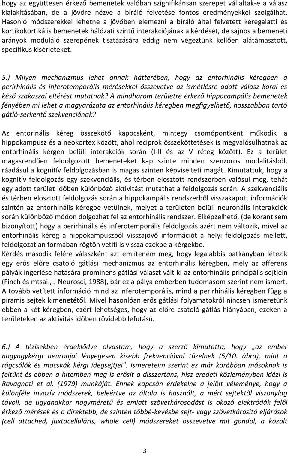 szerepének tisztázására eddig nem végeztünk kellően alátámasztott, specifikus kísérleteket. 5.