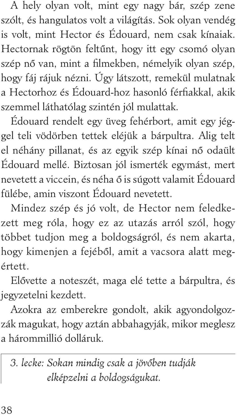 Úgy látszott, remekül mulatnak a Hectorhoz és Édouard-hoz hasonló férfiakkal, akik szemmel láthatólag szintén jól mulattak.