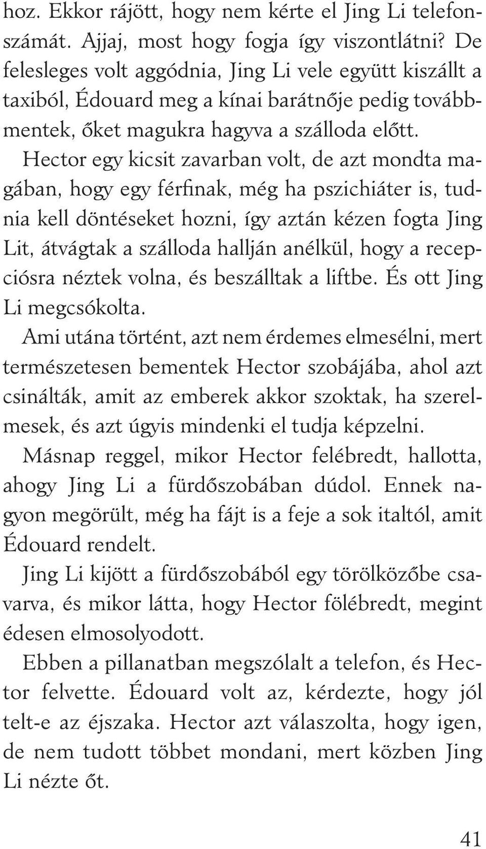 Hector egy kicsit zavarban volt, de azt mondta magában, hogy egy férfinak, még ha pszichiáter is, tudnia kell döntéseket hozni, így aztán kézen fogta Jing Lit, átvágtak a szálloda hallján anélkül,