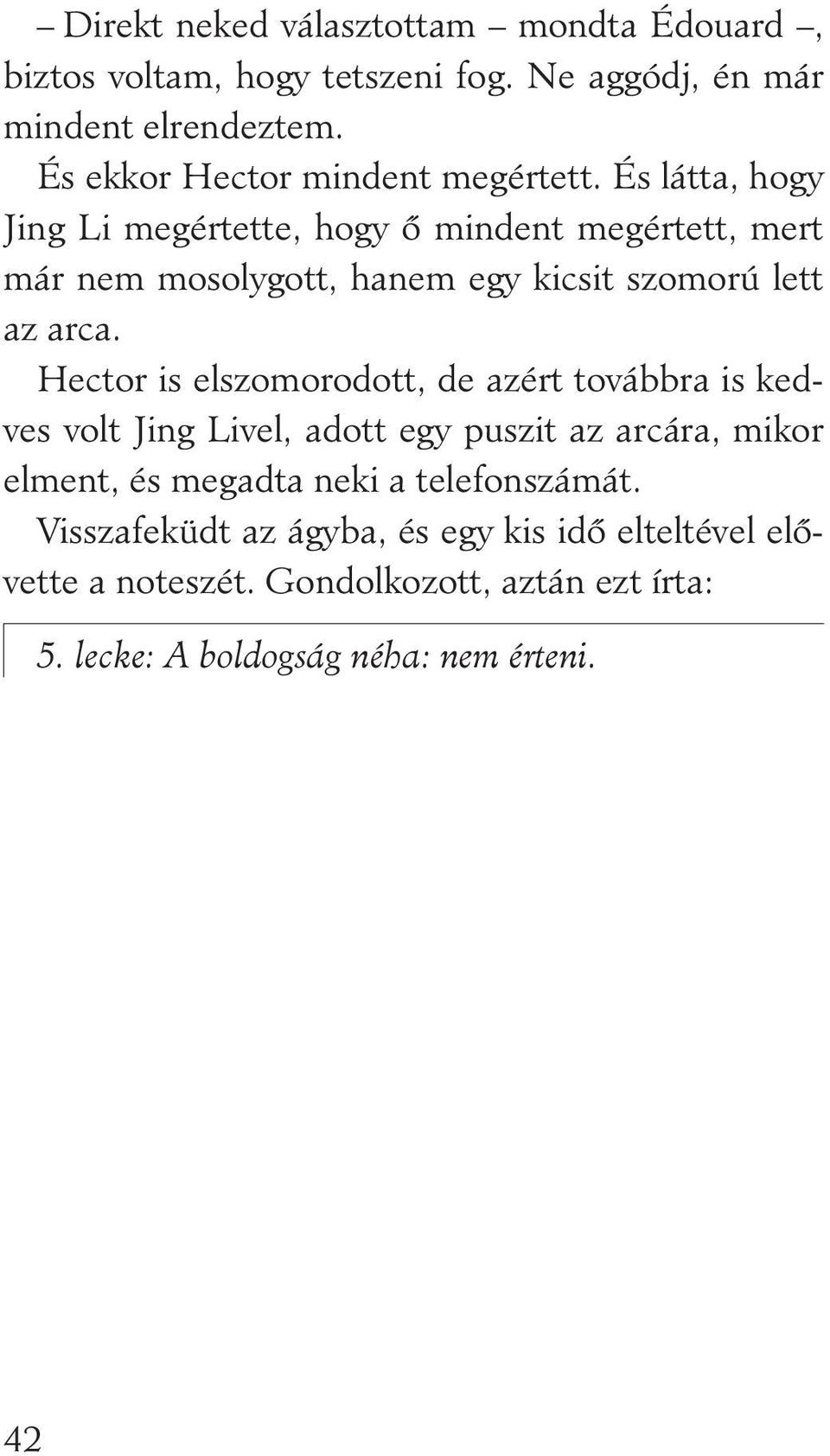 És látta, hogy Jing Li megértette, hogy ô mindent megértett, mert már nem mosolygott, hanem egy kicsit szomorú lett az arca.