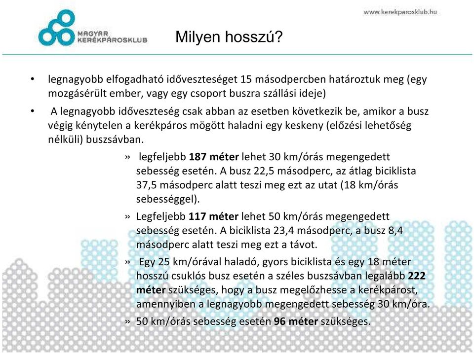 amikor a busz végig kénytelen a kerékpáros mögött haladni egy keskeny (előzési lehetőség nélküli) buszsávban.» legfeljebb 187 méter lehet 30 km/órás megengedett sebesség esetén.