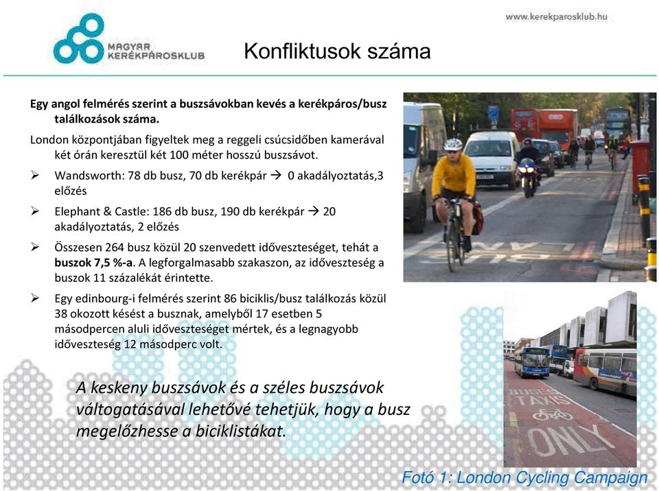 Wandsworth: 78 db busz, 70 db kerékpár 0 akadályoztatás,3 előzés Elephant & Castle: 186 db busz, 190 db kerékpár 20 akadályoztatás, 2 előzés Összesen 264 busz közül 20 szenvedett időveszteséget,