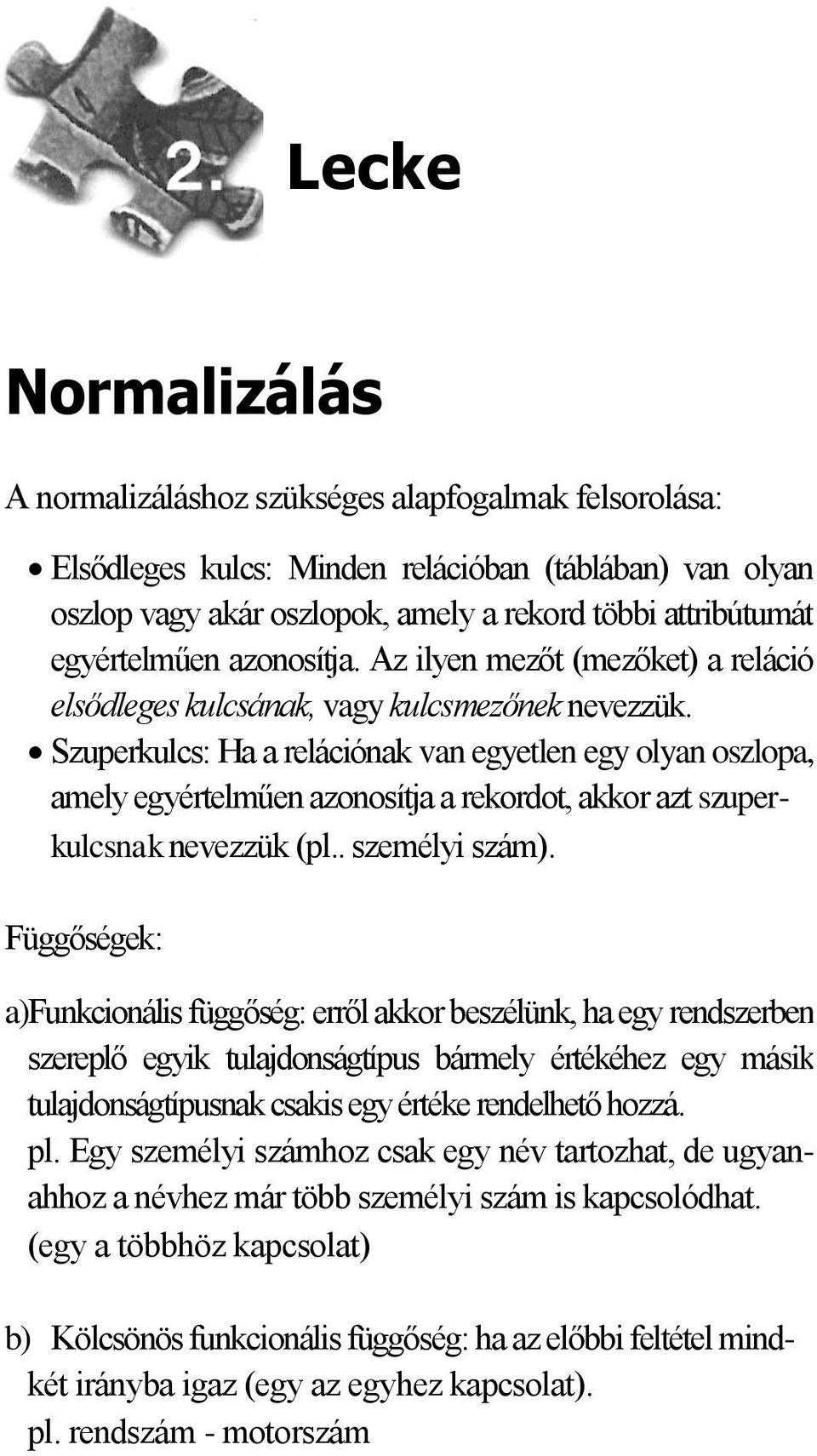 Szuperkulcs: Ha a relációnak van egyetlen egy olyan oszlopa, amely egyértelműen azonosítja a rekordot, akkor azt szuperkulcsnak nevezzük (pl.. személyi szám).