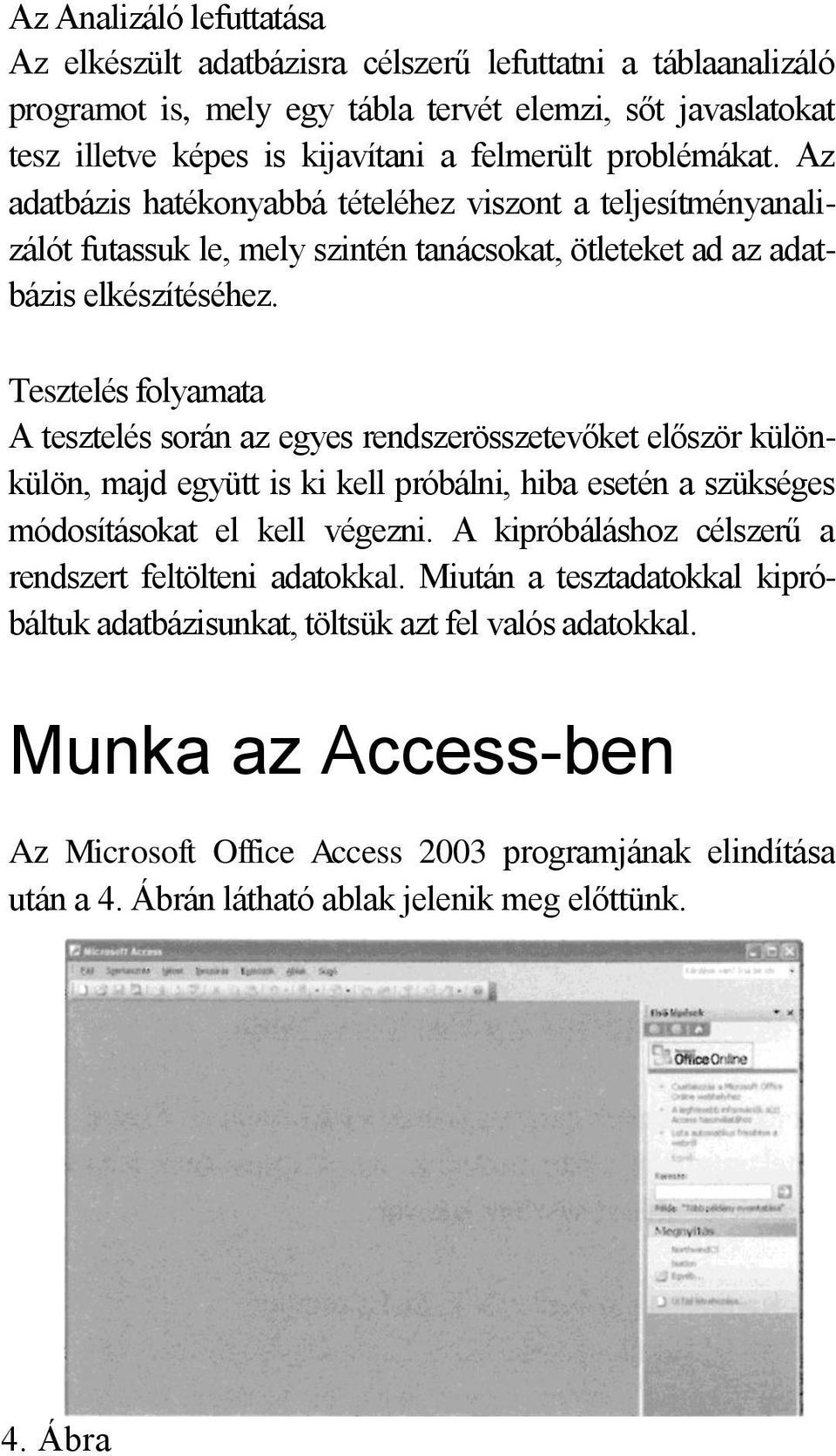 Tesztelés folyamata A tesztelés során az egyes rendszerösszetevőket először különkülön, majd együtt is ki kell próbálni, hiba esetén a szükséges módosításokat el kell végezni.