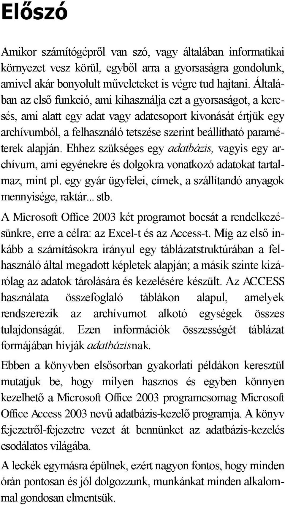 alapján. Ehhez szükséges egy adatbázis, vagyis egy archívum, ami egyénekre és dolgokra vonatkozó adatokat tartalmaz, mint pl. egy gyár ügyfelei, címek, a szállítandó anyagok mennyisége, raktár... stb.