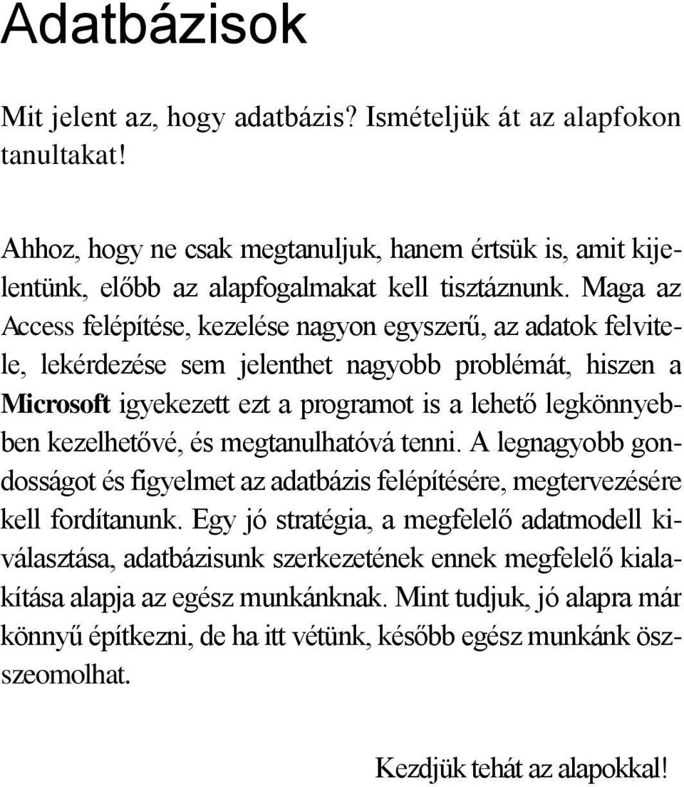 kezelhetővé, és megtanulhatóvá tenni. A legnagyobb gondosságot és figyelmet az adatbázis felépítésére, megtervezésére kell fordítanunk.