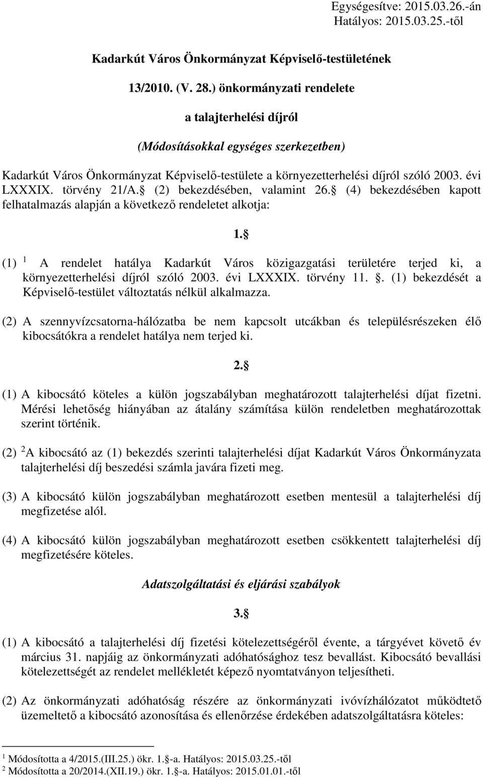 törvény 21/A. (2) bekezdésében, valamint 26. (4) bekezdésében kapott felhatalmazás alapján a következő rendeletet alkotja: 1.