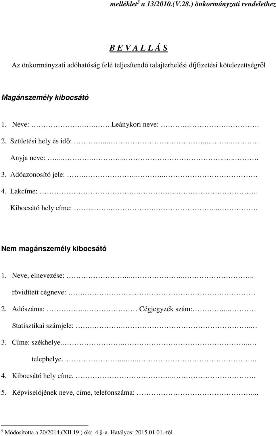 .. Leánykori neve:..... 2. Születési hely és idő:........ Anyja neve:............ 3. Adóazonosító jele:..... 4. Lakcíme:....... Kibocsátó hely címe:.