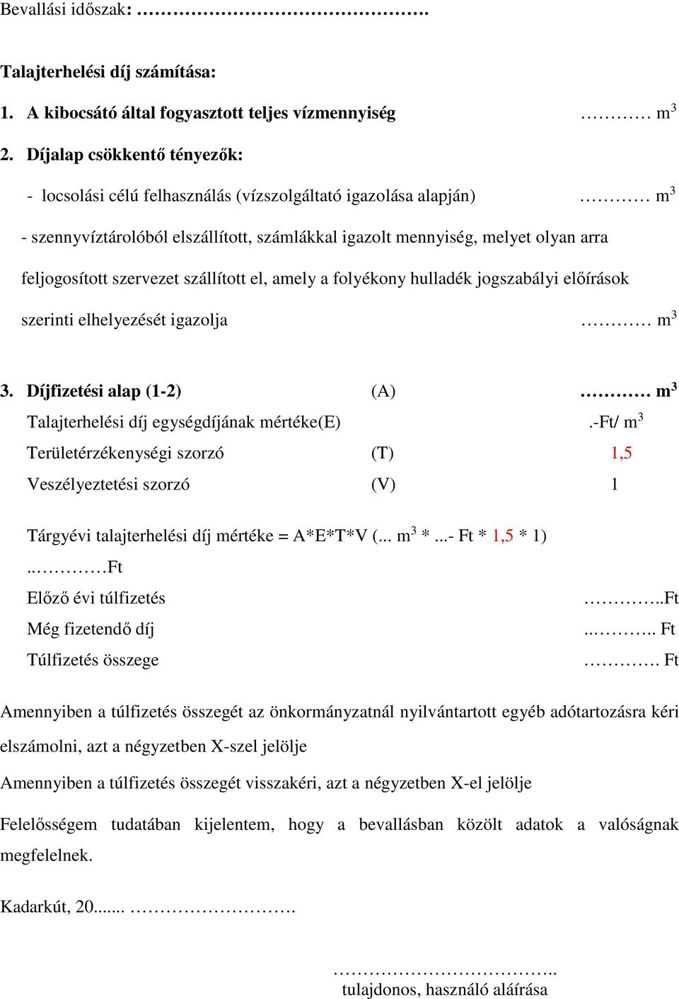 szervezet szállított el, amely a folyékony hulladék jogszabályi előírások szerinti elhelyezését igazolja m 3 3. Díjfizetési alap (1-2) (A) m 3 Talajterhelési díj egységdíjának mértéke (E).