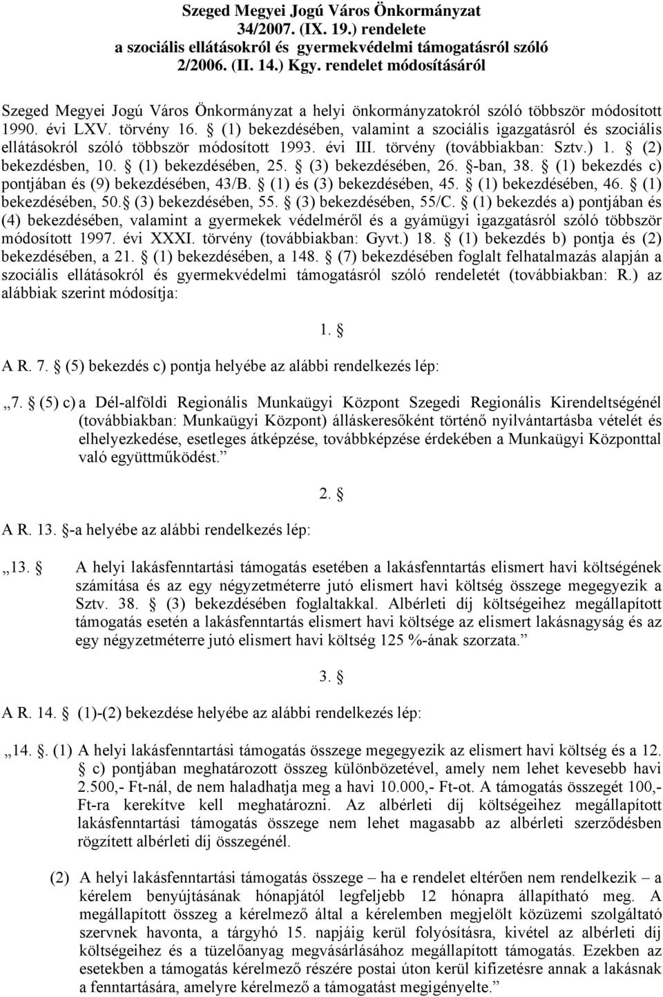 (1) bekezdésében, valamint a szociális igazgatásról és szociális ellátásokról szóló többször módosított 1993. évi III. törvény (továbbiakban: Sztv.) 1. (2) bekezdésben, 10. (1) bekezdésében, 25.