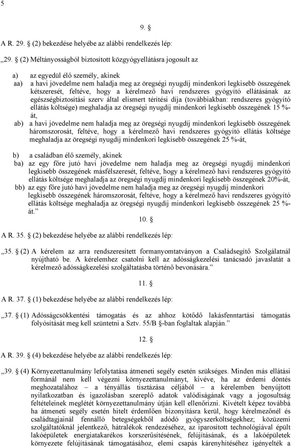 feltéve, hogy a kérelmező havi rendszeres gyógyító ellátásának az egészségbiztosítási szerv által elismert térítési díja (továbbiakban: rendszeres gyógyító ellátás költsége) meghaladja az öregségi