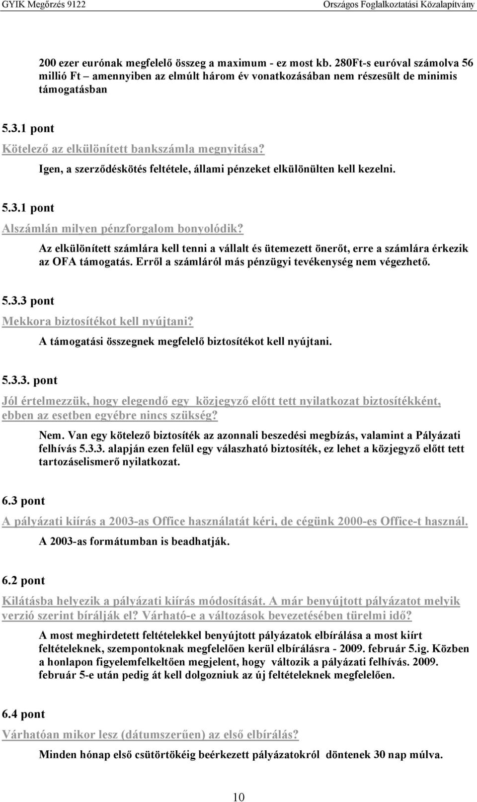 Az elkülönített számlára kell tenni a vállalt és ütemezett önerőt, erre a számlára érkezik az OFA támogatás. Erről a számláról más pénzügyi tevékenység nem végezhető. 5.3.