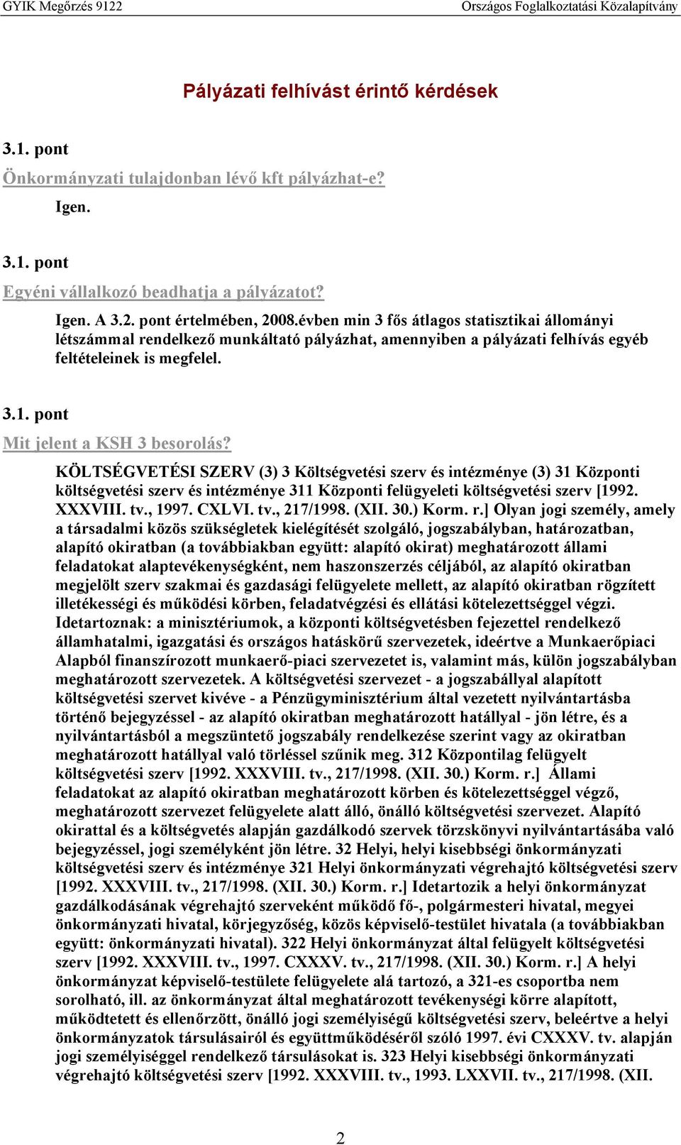 KÖLTSÉGVETÉSI SZERV (3) 3 Költségvetési szerv és intézménye (3) 31 Központi költségvetési szerv és intézménye 311 Központi felügyeleti költségvetési szerv [1992. XXXVIII. tv., 1997. CXLVI. tv., 217/1998.