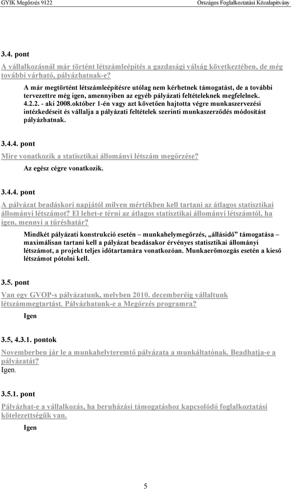 október 1-én vagy azt követően hajtotta végre munkaszervezési intézkedéseit és vállalja a pályázati feltételek szerinti munkaszerződés módosítást pályázhatnak. 3.4.