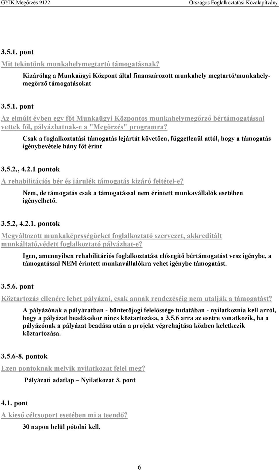 Nem, de támogatás csak a támogatással nem érintett munkavállalók esetében igényelhető. 3.5.2, 4.2.1.