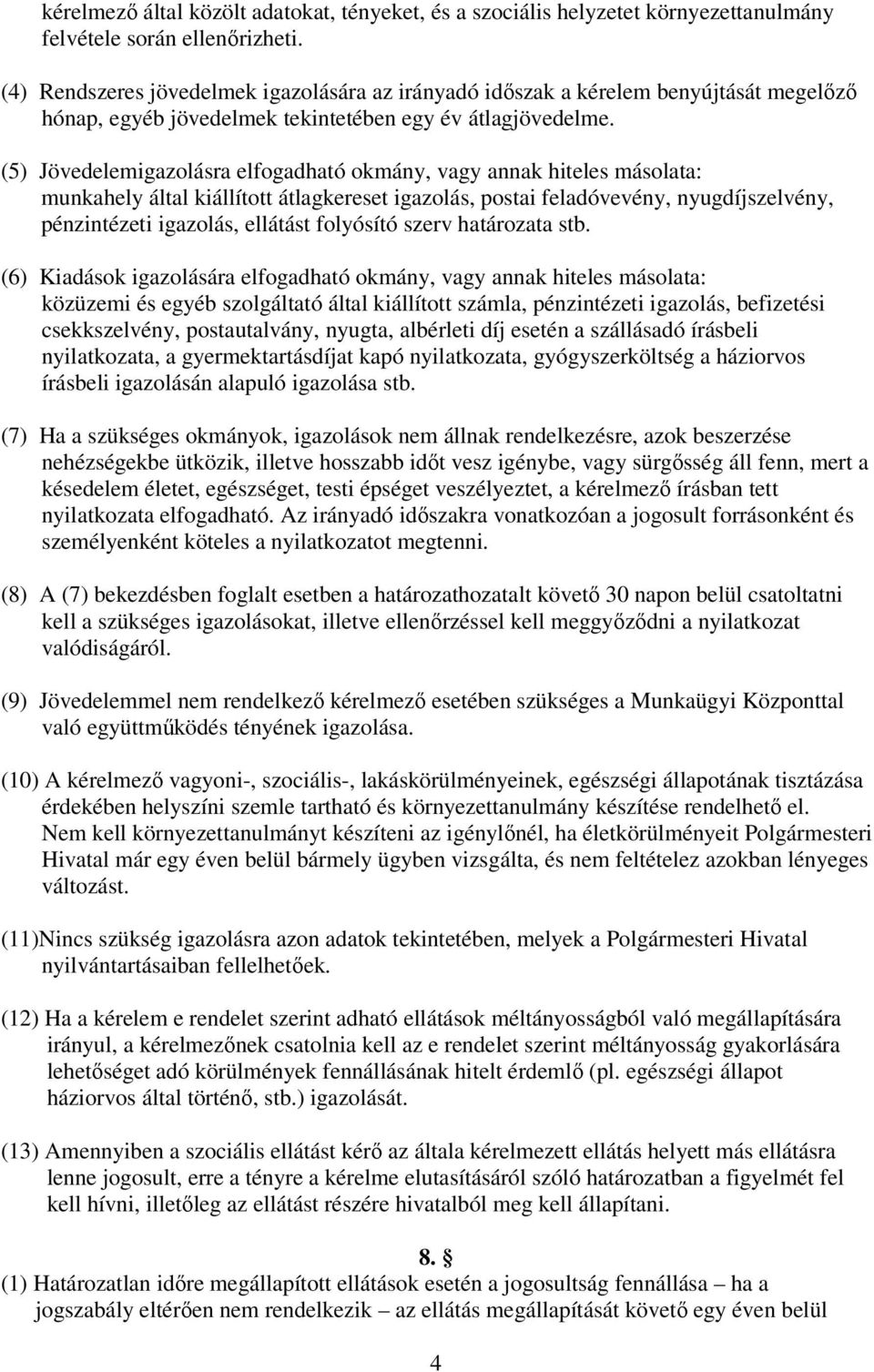 (5) Jövedelemigazolásra elfogadható okmány, vagy annak hiteles másolata: munkahely által kiállított átlagkereset igazolás, postai feladóvevény, nyugdíjszelvény, pénzintézeti igazolás, ellátást