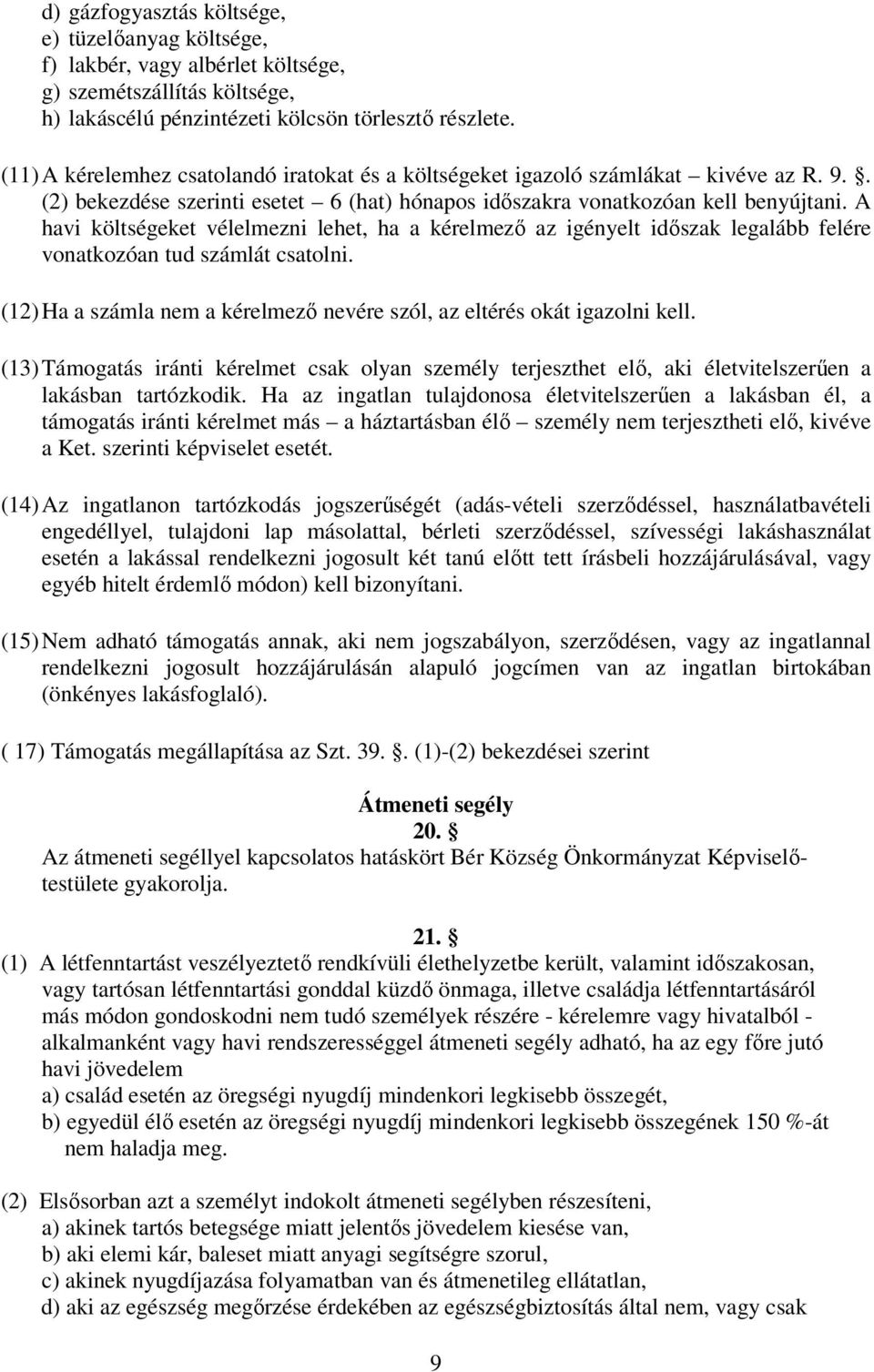 A havi költségeket vélelmezni lehet, ha a kérelmezı az igényelt idıszak legalább felére vonatkozóan tud számlát csatolni. (12) Ha a számla nem a kérelmezı nevére szól, az eltérés okát igazolni kell.