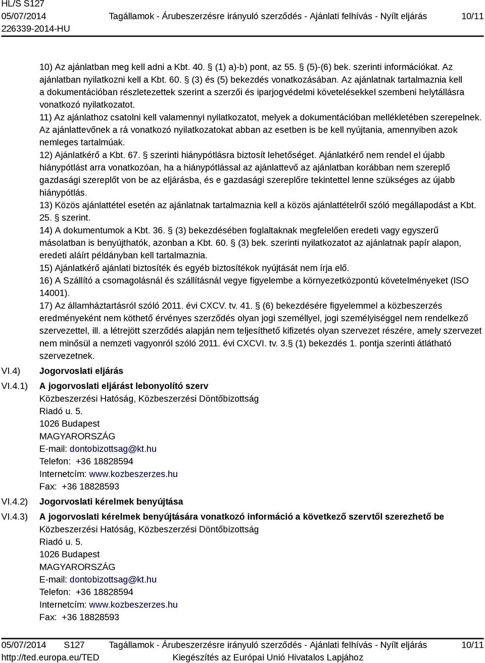 11) Az ajánlathoz csatolni kell valamennyi nyilatkozatot, melyek a dokumentációban mellékletében szerepelnek.