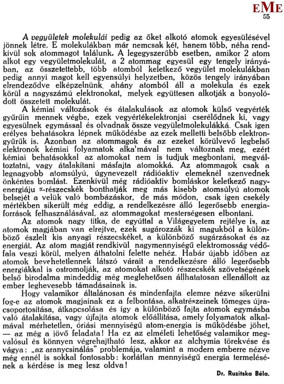 egyensúlyi helyzetben, közös tengely irányában elrendeződve elképzelnünk, ahány atomból áll a molekula és ezek körül a nagyszámú elektronokat, melyek együttesen alkotják a bonyolódott összetett