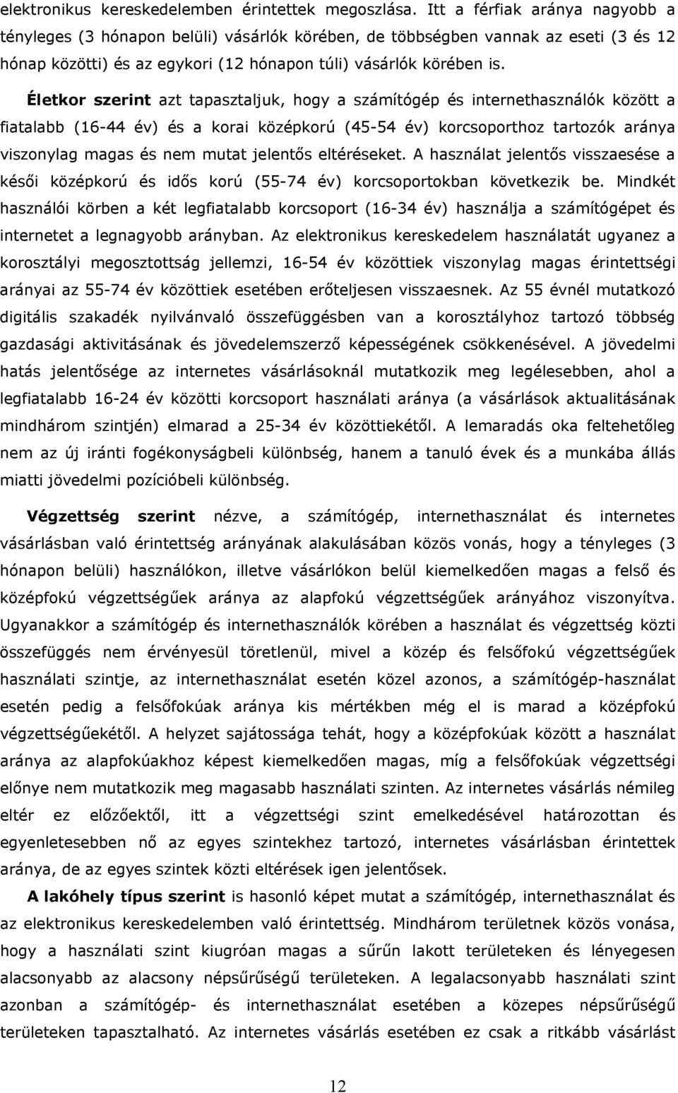 Életkor szerint azt tapasztaljuk, hogy a számítógép és internethasználók között a fiatalabb (16-44 év) és a korai középkorú (45-54 év) korcsoporthoz tartozók aránya viszonylag magas és nem mutat