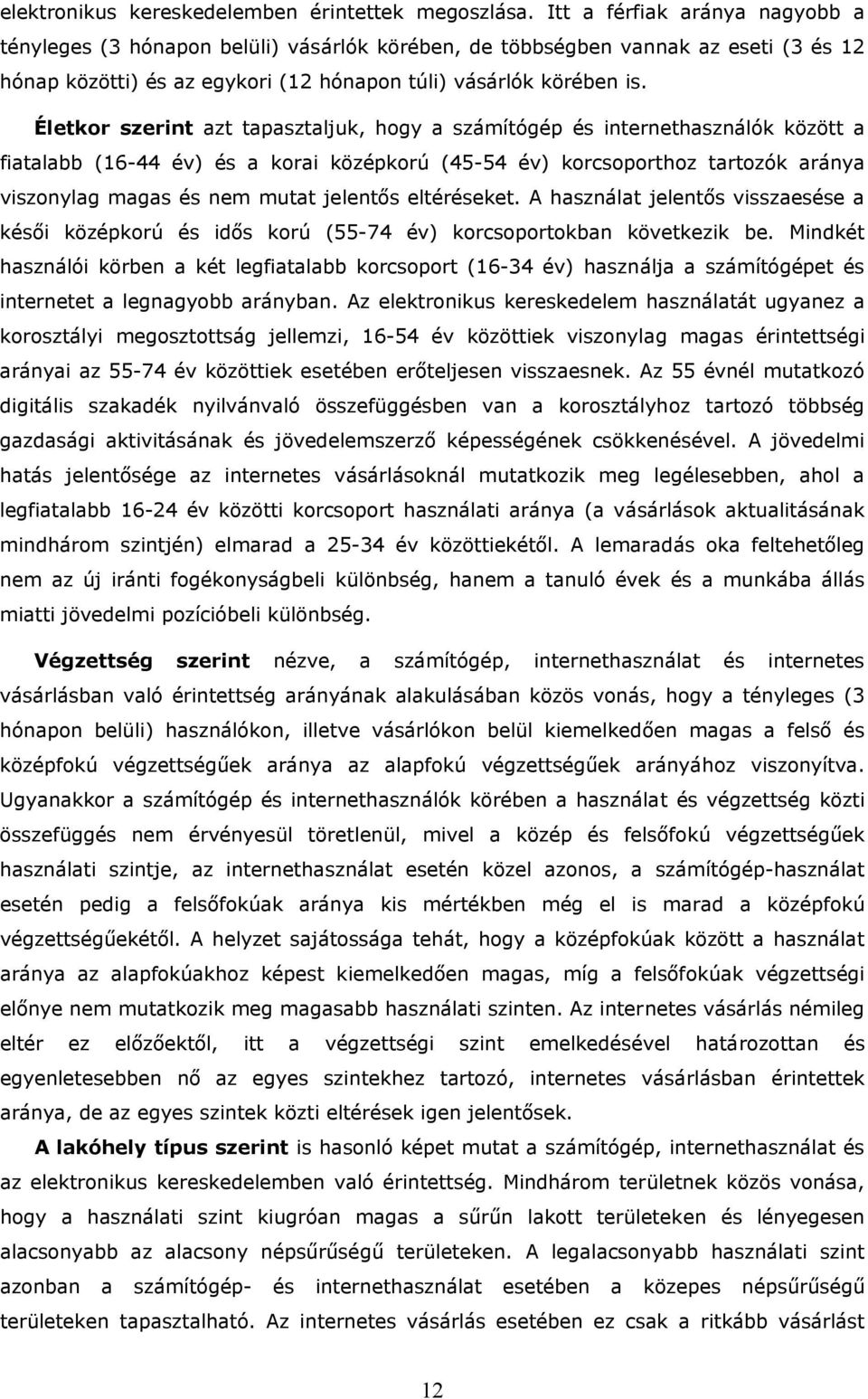 Életkor szerint azt tapasztaljuk, hogy a számítógép és internethasználók között a fiatalabb (16-44 év) és a korai középkorú (45-54 év) korcsoporthoz tartozók aránya viszonylag magas és nem mutat