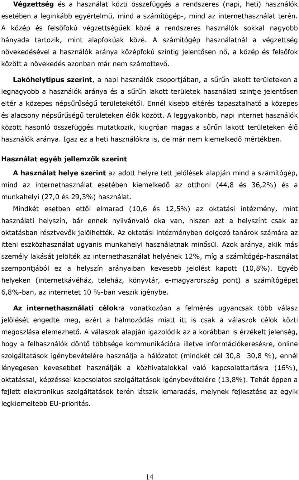 A számítógép használatnál a végzettség növekedésével a használók aránya középfokú szintig jelentősen nő, a közép és felsőfok között a növekedés azonban már nem számottevő.