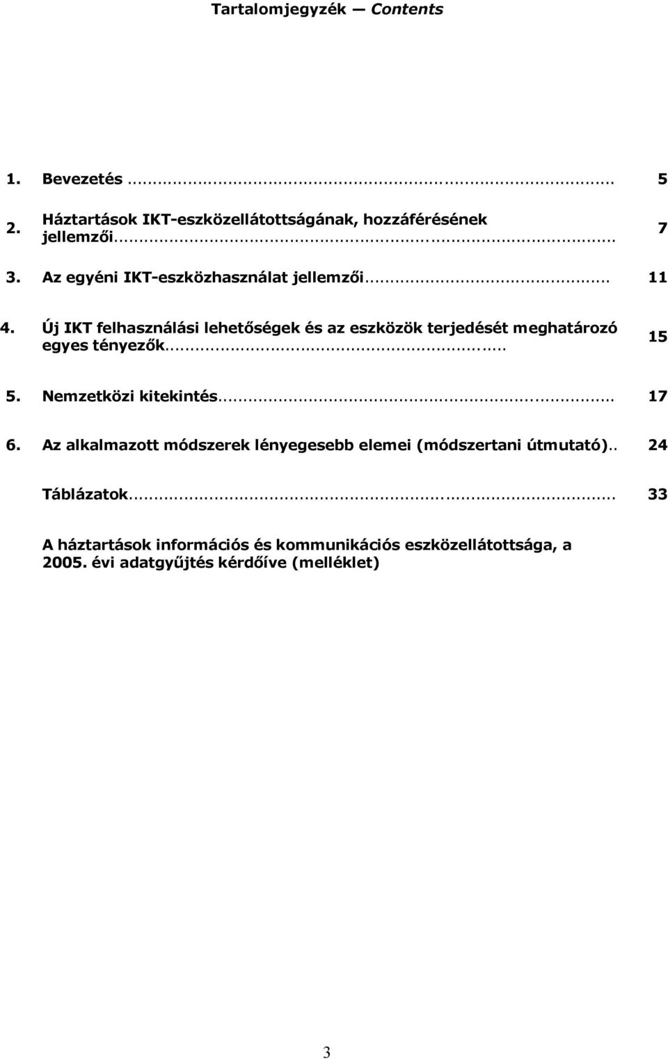 Új IKT felhasználási lehetőségek és az eszközök terjedését meghatározó egyes tényezők... 15 5. Nemzetközi kitekintés... 17 6.