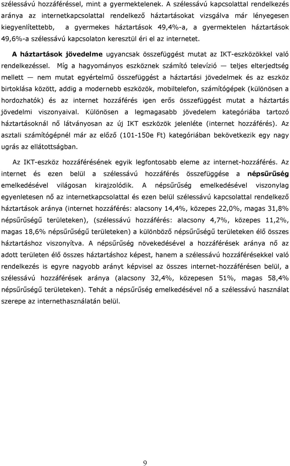 49,6%-a szélessávú kapcsolaton keresztül éri el az internetet. A háztartások jövedelme ugyancsak összefüggést mutat az IKT-eszközökkel való rendelkezéssel.