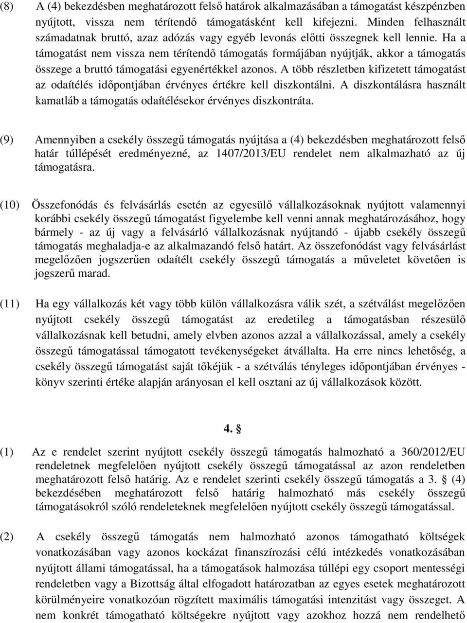 Ha a támogatást nem vissza nem térítendő támogatás formájában nyújtják, akkor a támogatás összege a bruttó támogatási egyenértékkel azonos.