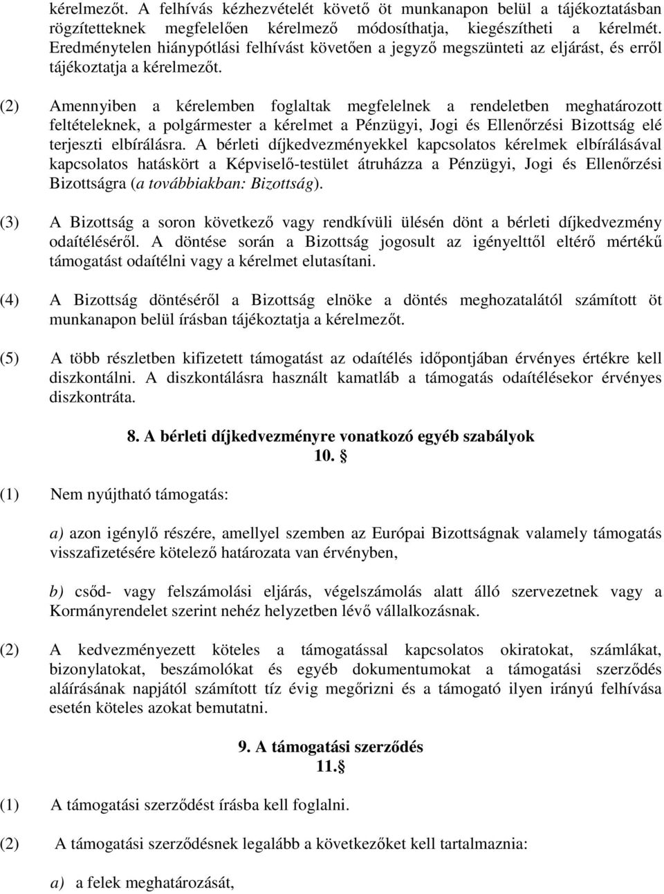 (2) Amennyiben a kérelemben foglaltak megfelelnek a rendeletben meghatározott feltételeknek, a polgármester a kérelmet a Pénzügyi, Jogi és Ellenőrzési Bizottság elé terjeszti elbírálásra.