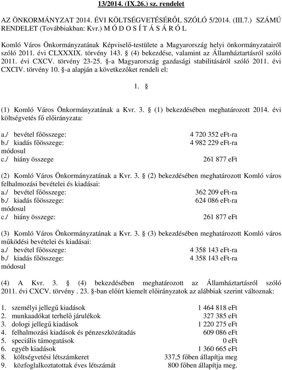 (4) bekezdése, valamint az Államháztartásról szóló 2011. évi CXCV. törvény 23-25. -a Magyarország gazdasági stabilitásáról szóló 2011. évi CXCIV. törvény 10. -a alapján a következőket rendeli el: 1.