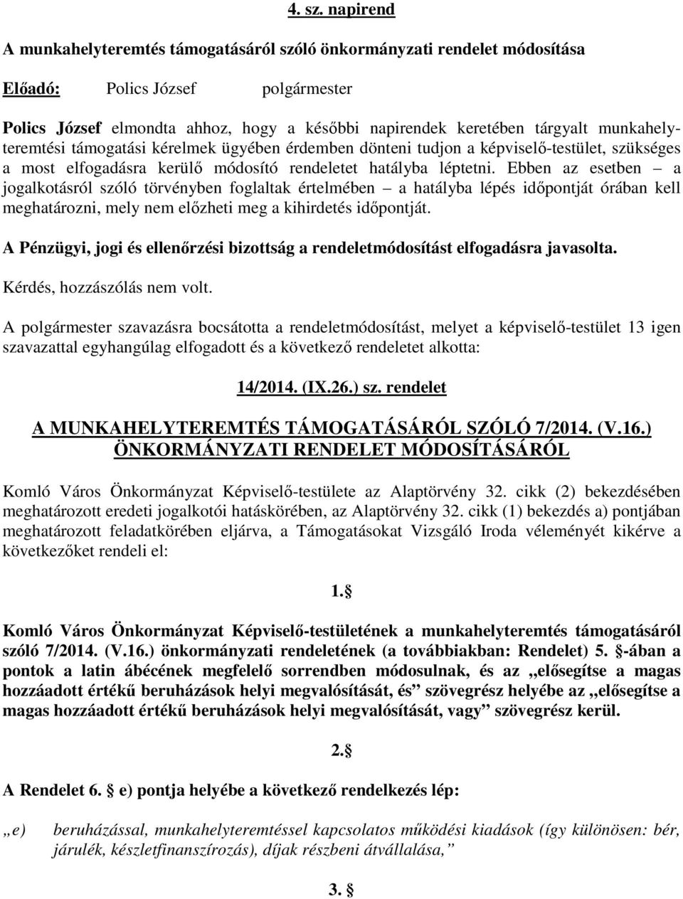 munkahelyteremtési támogatási kérelmek ügyében érdemben dönteni tudjon a képviselő-testület, szükséges a most elfogadásra kerülő módosító rendeletet hatályba léptetni.