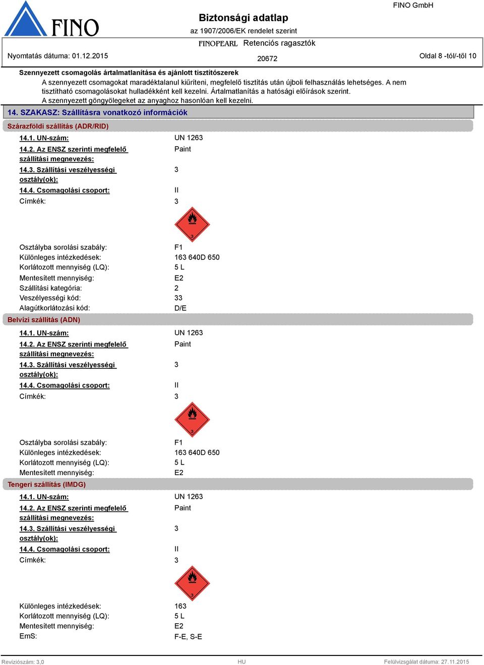 SZAKASZ: Szállításra vonatkozó információk Szárazföldi szállítás (ADR/RID) 14.1. UN-szám: UN 126 14.2. Az ENSZ szerinti megfelelő szállítási megnevezés: 14.. Szállítási veszélyességi osztály(ok): 14.