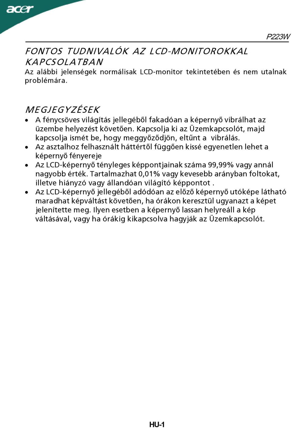 Az asztalhoz felhasznált háttértől függően kissé egyenetlen lehet a képernyő fényereje Az LCD-képernyő tényleges képpontjainak száma 99,99% vagy annál nagyobb érték.