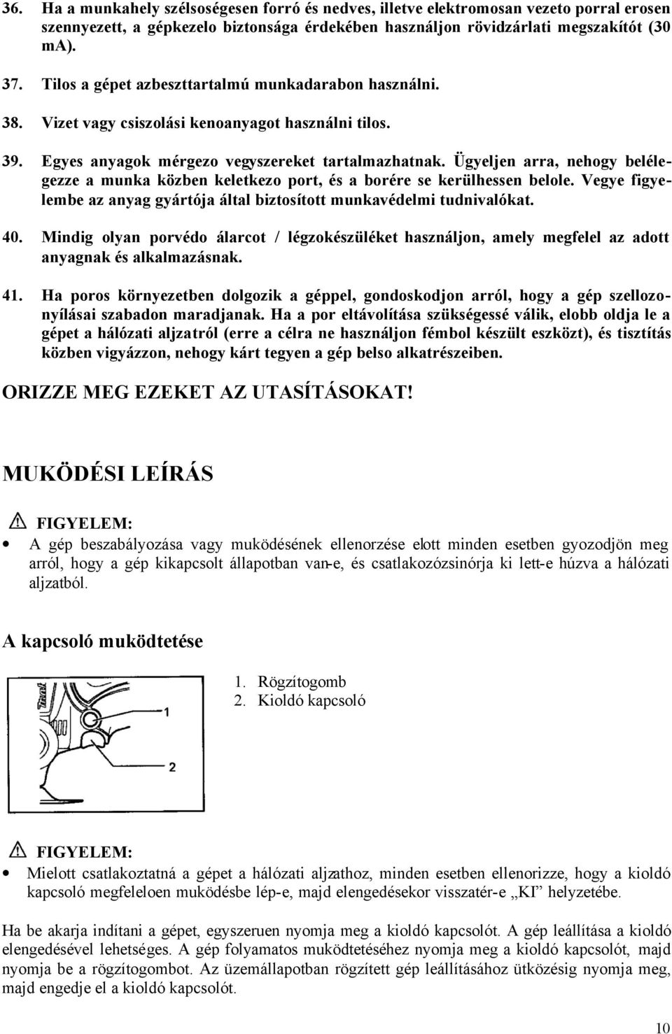 Ügyeljen arra, nehogy belélegezze a munka közben keletkezo port, és a borére se kerülhessen belole. Vegye figyelembe az anyag gyártója által biztosított munkavédelmi tudnivalókat. 40.