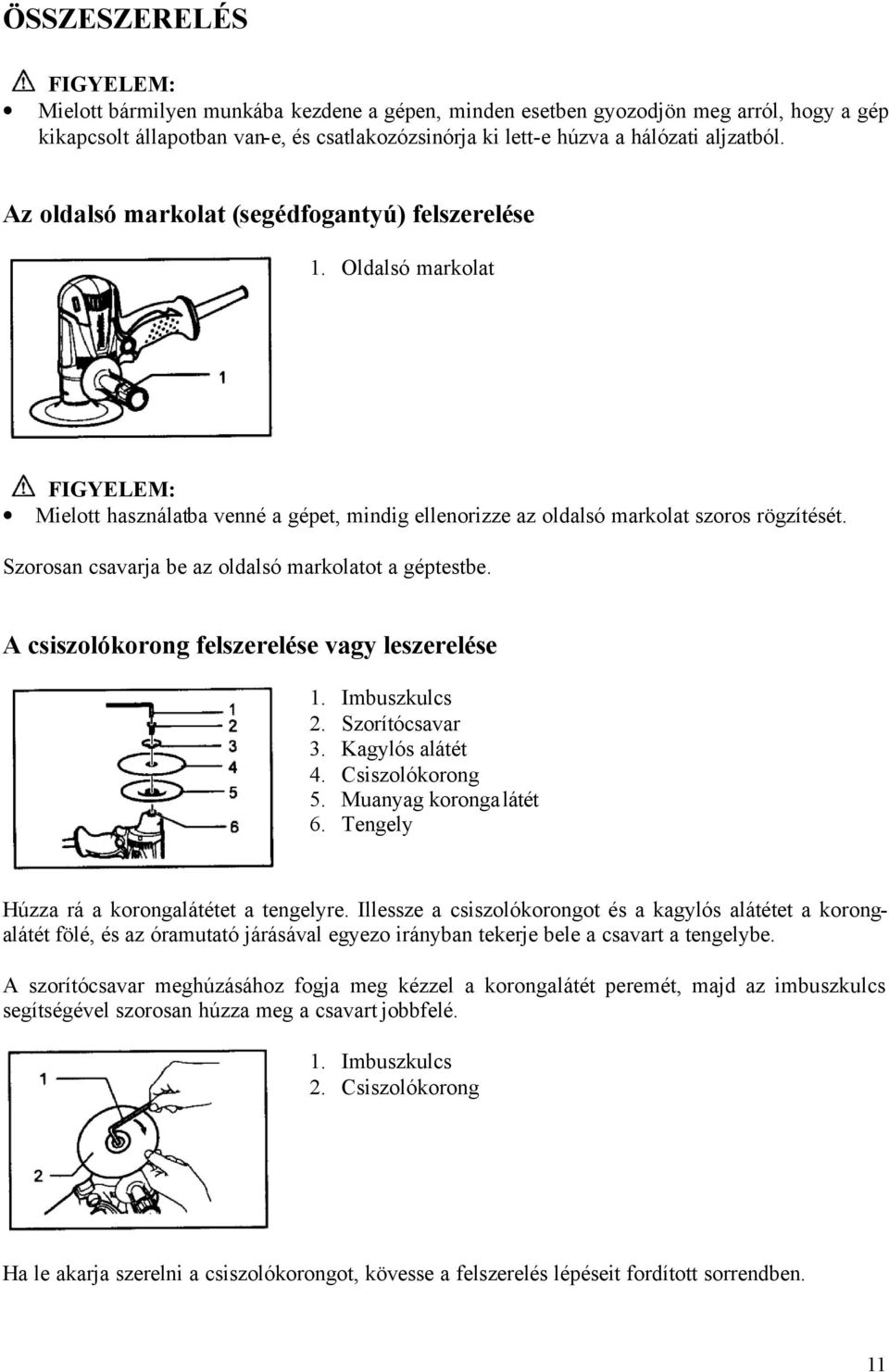 Szorosan csavarja be az oldalsó markolatot a géptestbe. A csiszolókorong felszerelése vagy leszerelése 1. Imbuszkulcs 2. Szorítócsavar 3. Kagylós alátét 4. Csiszolókorong 5. Muanyag korongalátét 6.