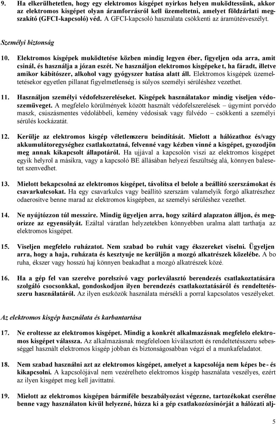 Ne használjon elektromos kisgépeke t, ha fáradt, illetve amikor kábítószer, alkohol vagy gyógyszer hatása alatt áll.