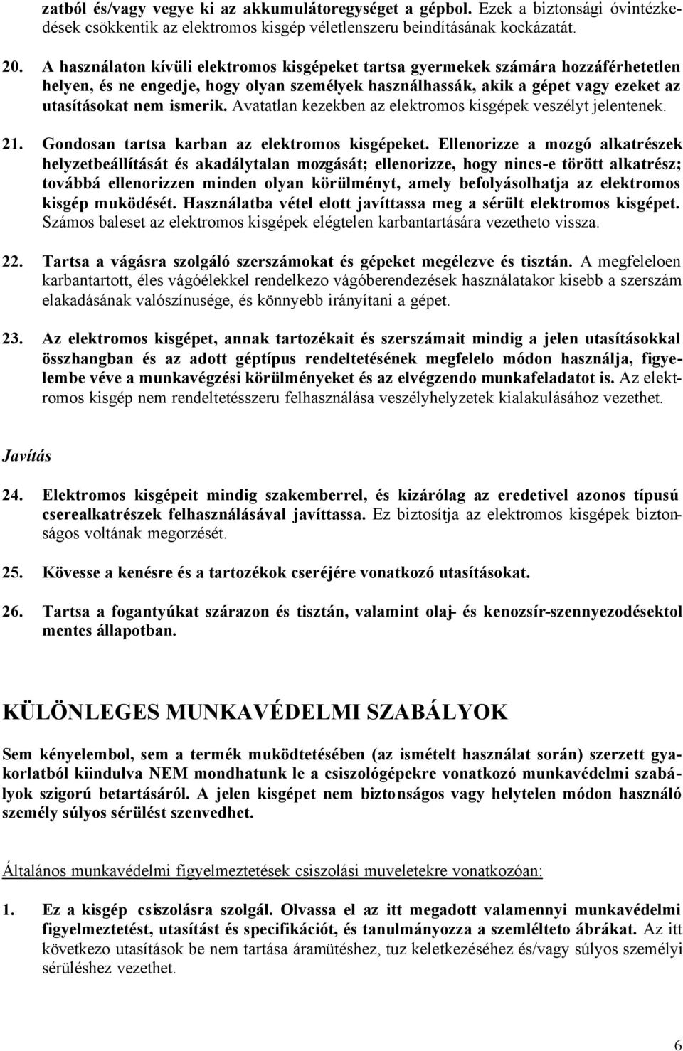 Avatatlan kezekben az elektromos kisgépek veszélyt jelentenek. 21. Gondosan tartsa karban az elektromos kisgépeket.