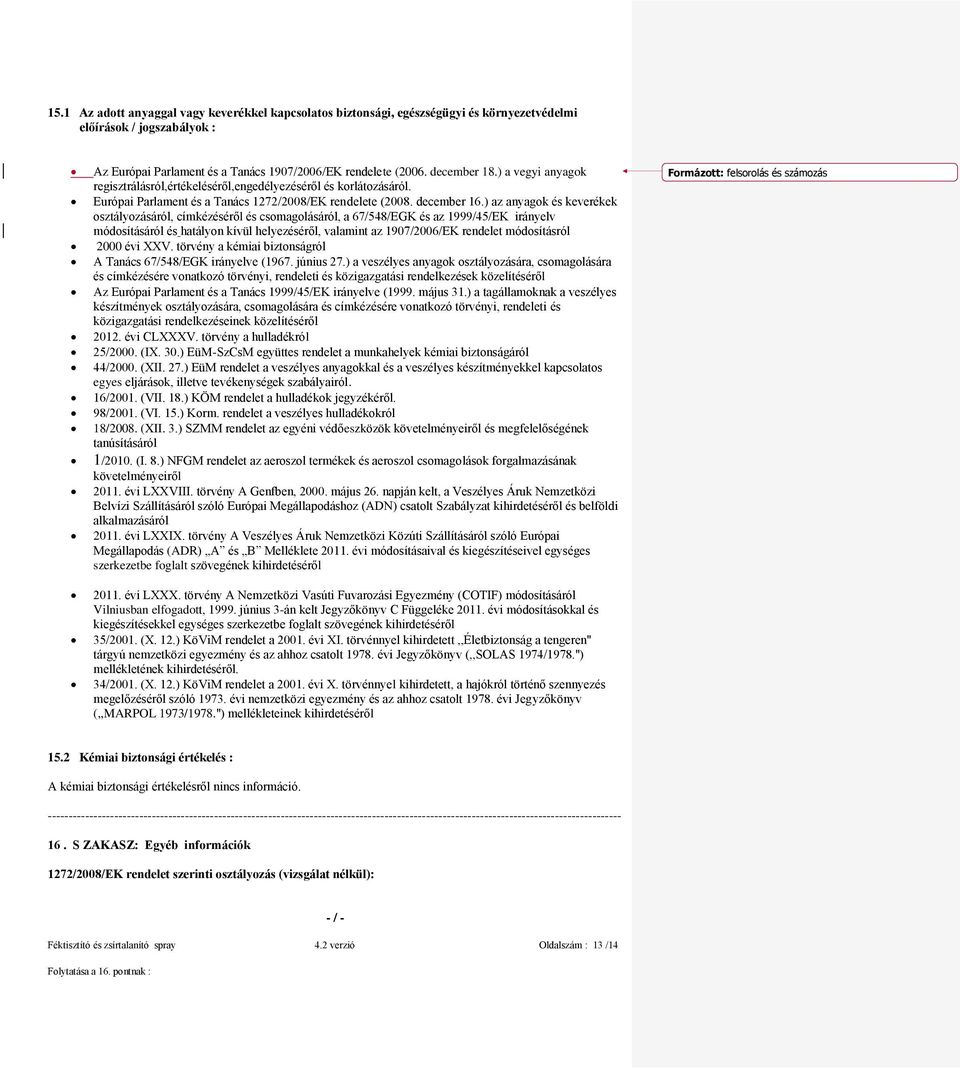 ) az anyagok és keverékek osztályozásáról, címkézéséről és csomagolásáról, a 67/548/EGK és az 1999/45/EK irányelv módosításáról és hatályon kívül helyezéséről, valamint az 1907/2006/EK rendelet