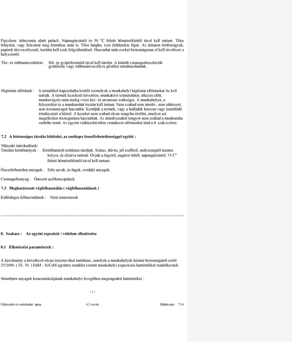 Tűz- és robbanásvédelem : Hő- és gyújtóforrástól távol kell tárolni. A kiürült csomagolóeszközök gyúlékony vagy robbanásveszélyes gőzöket tartalmazhatnak.