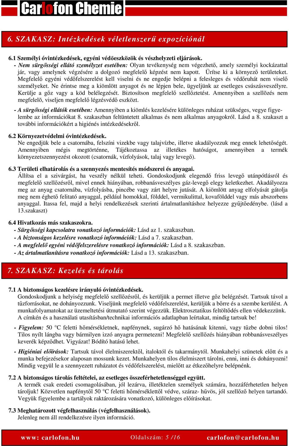 Ürítse ki a környező területeket. Megfelelő egyéni védőfelszerelést kell viselni és ne engedje belépni a felesleges és védőruhát nem viselő személyeket.